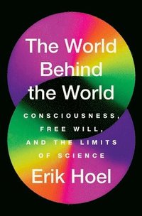 bokomslag The World Behind the World: Consciousness, Free Will, and the Limits of Science