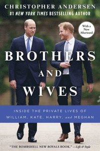 bokomslag Brothers and Wives: Inside the Private Lives of William, Kate, Harry, and Meghan