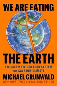 bokomslag We Are Eating the Earth: The Race to Fix Our Food System and Save Our Climate