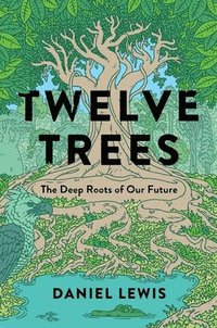 bokomslag Twelve Trees: The Deep Roots of Our Future