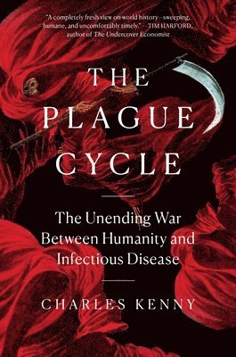 Charles Kenny - The Plague Cycle: The Unending War Between Humanity and Infectious Disease, Inbunden