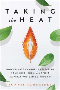bokomslag Taking the Heat: How Climate Change Is Affecting Your Mind, Body, and Spirit and What You Can Do about It