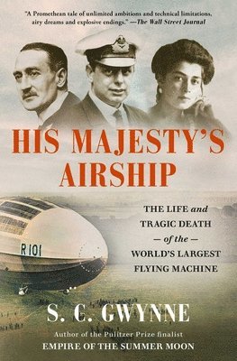 S. C. Gwynne, S C Gwynne - His Majesty's Airship: The Life and Tragic Death of the World's Largest Flying Machine, Häftad