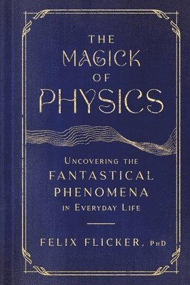 bokomslag The Magick of Physics: Uncovering the Fantastical Phenomena in Everyday Life