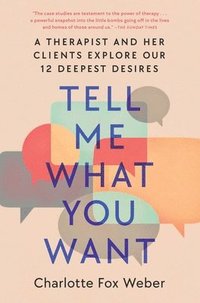 bokomslag Tell Me What You Want: A Therapist and Her Clients Explore Our 12 Deepest Desires