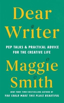 Maggie Smith - Dear Writer: Pep Talks & Practical Advice for the Creative Life, Inbunden