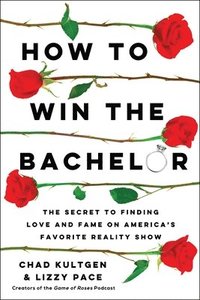 bokomslag How to Win the Bachelor: The Secret to Finding Love and Fame on America's Favorite Reality Show