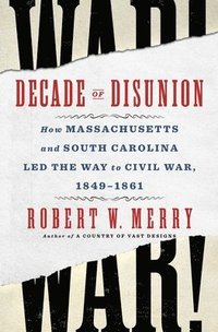 bokomslag Decade of Disunion: How Massachusetts and South Carolina Led the Way to Civil War, 1849-1861