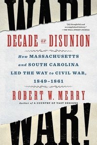 bokomslag Decade of Disunion: How Massachusetts and South Carolina Led the Way to Civil War, 1849-1861