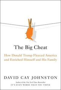 bokomslag The Big Cheat: How Donald Trump Fleeced America and Enriched Himself and His Family