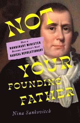 bokomslag Not Your Founding Father: How a Nonbinary Minister Became America's Most Radical Revolutionary