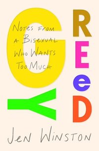 bokomslag Greedy: Notes from a Bisexual Who Wants Too Much