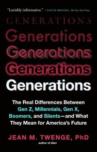 bokomslag Generations: The Real Differences Between Gen Z, Millennials, Gen X, Boomers, and Silents--And What They Mean for America's Future