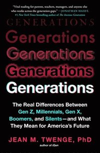 bokomslag Generations: The Real Differences Between Gen Z, Millennials, Gen X, Boomers, and Silents--And What They Mean for America's Future