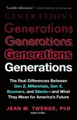 Generations: The Real Differences Between Gen Z, Millennials, Gen X, Boomers, and Silents - And What They Mean for America's Future