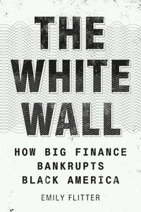 bokomslag The White Wall: How Big Finance Bankrupts Black America