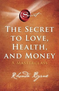 bokomslag The Secret to Love, Health, and Money: A Masterclass