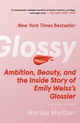 Marisa Meltzer - Glossy: Ambition, Beauty, and the Inside Story of Emily Weiss's Glossier, Häftad
