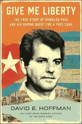 bokomslag Give Me Liberty: The True Story of Oswaldo Payá and His Daring Quest for a Free Cuba