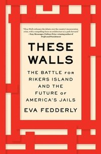 bokomslag These Walls: The Battle for Rikers Island and the Future of America's Jails