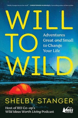Shelby Stanger - Will to Wild: Adventures Great and Small to Change Your Life, Häftad