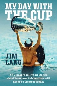 bokomslag My Day with the Cup: NHL Players Tell Their Stories about Hometown Celebrations with Hockey's Greatest Trophy