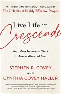 bokomslag Live Life in Crescendo: Your Most Important Work Is Always Ahead of You