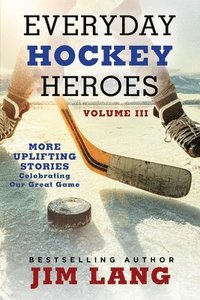 bokomslag Everyday Hockey Heroes, Volume III: More Uplifting Stories Celebrating Our Great Game