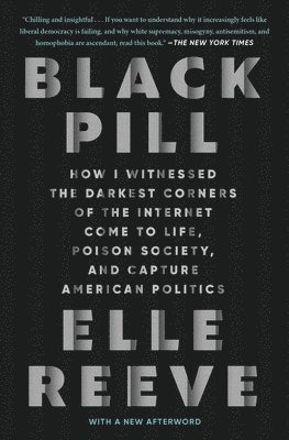 Black Pill: How I Witnessed the Darkest Corners of the Internet Come to Life, Poison Society, and Capture American Politics 1