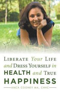 bokomslag Liberate Your Life and Dress Yourself in Health and True Happiness