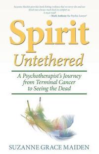 bokomslag Spirit Untethered: A Psychotherapist's Journey from Terminal Cancer to Seeing the Dead