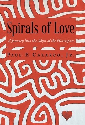 Paul E Calarco Jr, Jr. Calarco, Paul E., Paul E Calarco Jr., Paul E Calarco - Spirals of Love, Inbunden