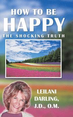 bokomslag How to Be Happy, the Shocking Truth