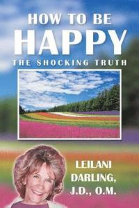 bokomslag How to Be Happy, the Shocking Truth