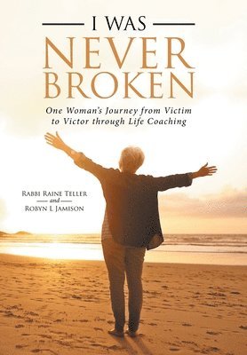 Rabbi Raine Teller, Robyn L Jamison, Robyn L. Jamison - I Was Never Broken, Inbunden