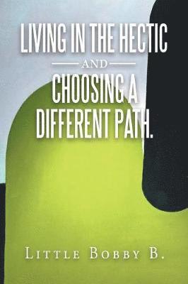 bokomslag Living in the Hectic and Choosing a Different Path.