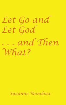 bokomslag Let Go and Let God . . . and Then What?