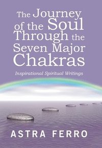 bokomslag The Journey of the Soul Through the Seven Major Chakras