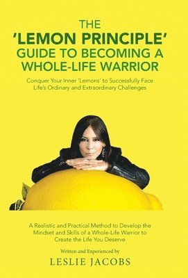 The 'Lemon Principle' Guide to Becoming a Whole-Life Warrior 1