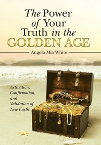 bokomslag The Power of Your Truth in the Golden Age: Activation, Confirmation, and Validation of New Earth