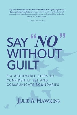 Julie a Hawkins, Julie a. Hawkins, Julie A. Hawkins - Say "No" Without Guilt, Inbunden