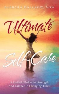 bokomslag Ultimate Self-Care: A Holistic Guide for Strength and Balance in Changing Times