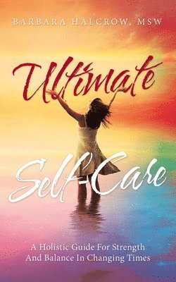 bokomslag Ultimate Self-Care: A Holistic Guide for Strength and Balance in Changing Times