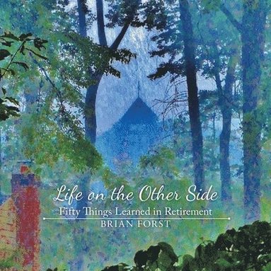 bokomslag Life on the Other Side: Fifty Things Learned in Retirement
