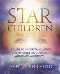 bokomslag Star Children: A Guide to Understand, Honor and Empower the Star Child Within and Around You