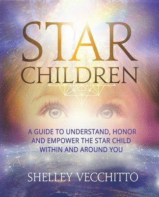 Star Children: A Guide to Understand, Honor and Empower the Star Child Within and Around You 1