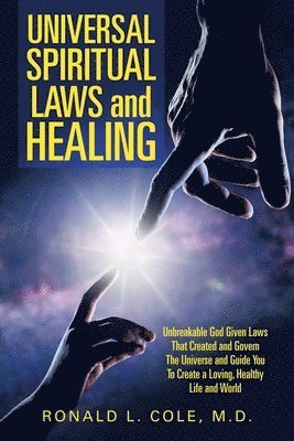 Ronald L Cole, Ronald L. Cole, Ronald L. Cole M.D., Ronald L. Cole M. D. - Universal Spiritual Laws and Healing, Häftad