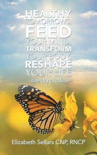 bokomslag Healthy Tomorrows, Feed Your Mind, Transform Your Body, Reshape Your Life