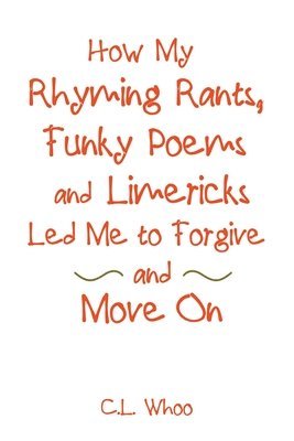 How My Rhyming Rants, Funky Poems and Limericks Led Me to Forgive and Move On 1