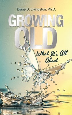 Diane D Livingston, Diane D. Livingston, Diane D. Livingston Ph.D. - Growing Old, Inbunden